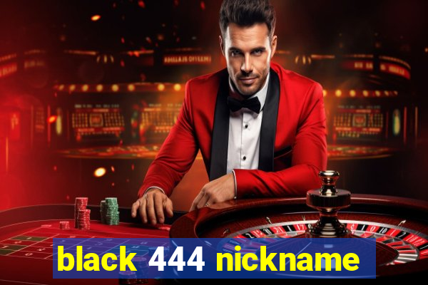 black 444 nickname